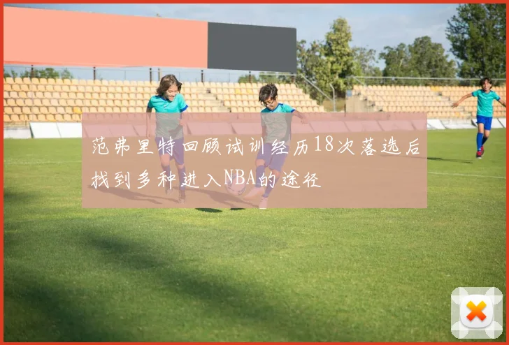 范弗里特回顾试训经历18次落选后找到多种进入NBA的途径